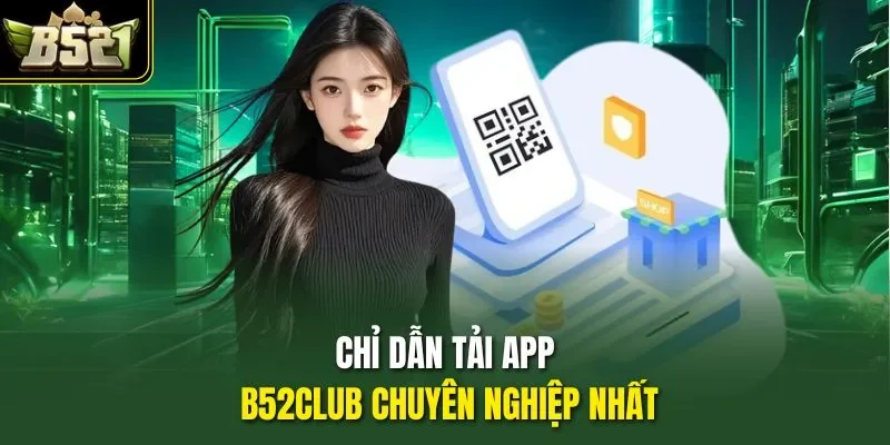 Chỉ dẫn tải app B52CLUB chuyên nghiệp nhất
