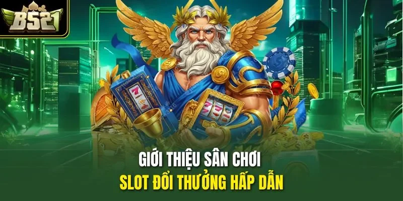 Giới thiệu sân chơi slot đổi thưởng hấp dẫn