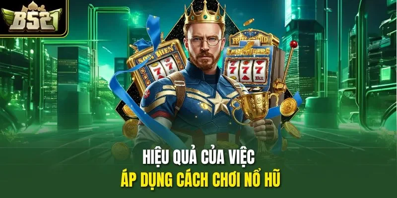 Hiệu quả của việc áp dụng cách chơi nổ hũ  