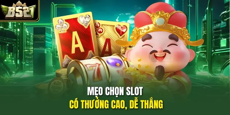 Mẹo chọn slot có thưởng cao, dễ thắng