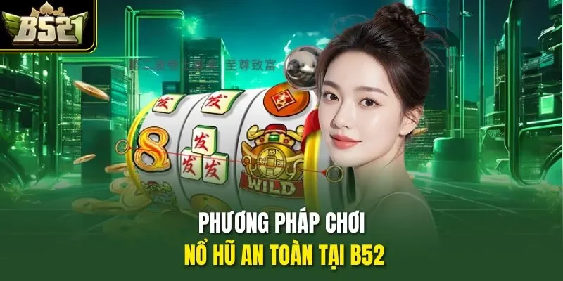 Phương pháp chơi nổ hũ an toàn tại B52
