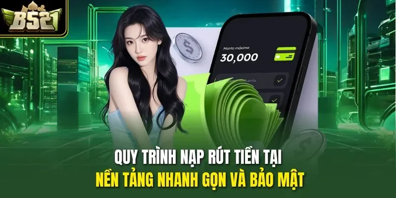 Quy trình nạp rút tiền tại nền tảng nhanh gọn và bảo mật