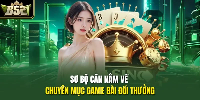 Sơ bộ cần nắm về chuyên mục game bài đổi thưởng