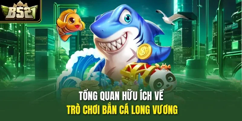 Tổng quan hữu ích về trò chơi bắn cá Long Vương